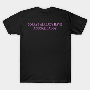 Sorry I Already Have A Sugar Daddy T-Shirt